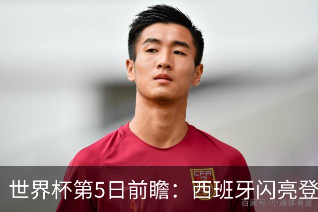 世界杯第5日前瞻：西班牙闪亮登场 伊沙亮相力争开门红